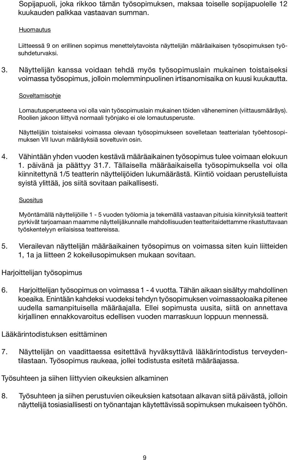 Näyttelijän kanssa voidaan tehdä myös työsopimuslain mukainen toistaiseksi voimassa työsopimus, jolloin molemminpuolinen irtisanomisaika on kuusi kuukautta.