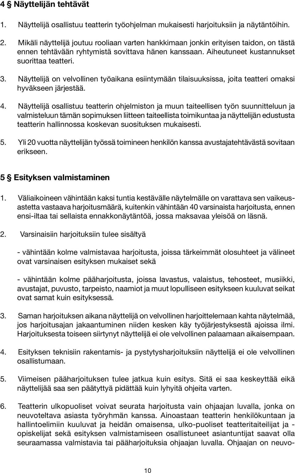 Näyttelijä on velvollinen työaikana esiintymään tilaisuuksissa, joita teatteri omaksi hyväkseen järjestää. 4.