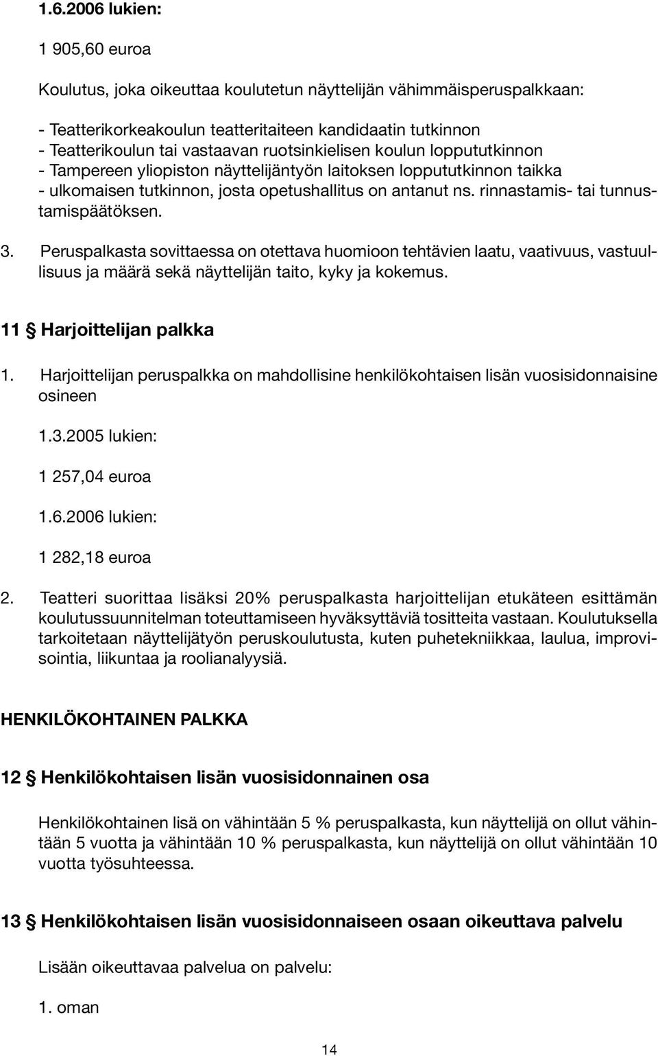 rinnastamis- tai tunnustamispäätöksen. 3. Peruspalkasta sovittaessa on otettava huomioon tehtävien laatu, vaativuus, vastuullisuus ja määrä sekä näyttelijän taito, kyky ja kokemus.