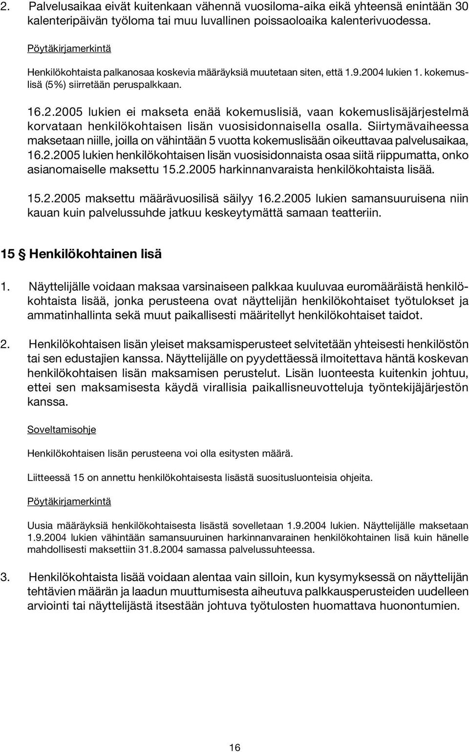 04 lukien 1. kokemuslisä (5%) siirretään peruspalkkaan. 16.2.2005 lukien ei makseta enää kokemuslisiä, vaan kokemuslisäjärjestelmä korvataan henkilökohtaisen lisän vuosisidonnaisella osalla.