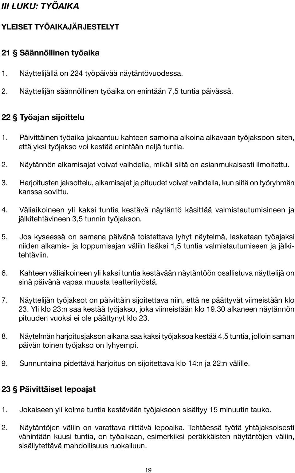 Näytännön alkamisajat voivat vaihdella, mikäli siitä on asianmukaisesti ilmoitettu. 3. Harjoitusten jaksottelu, alkamisajat ja pituudet voivat vaihdella, kun siitä on työryhmän kanssa sovittu. 4.