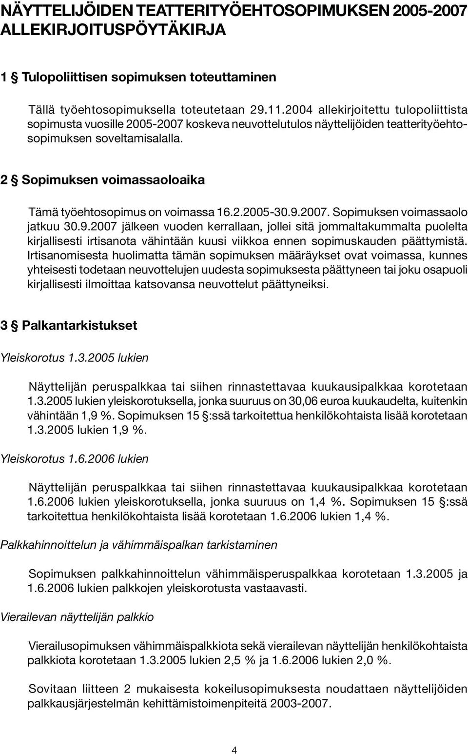 2 Sopimuksen voimassaoloaika Tämä työehtosopimus on voimassa 16.2.2005-30.9.