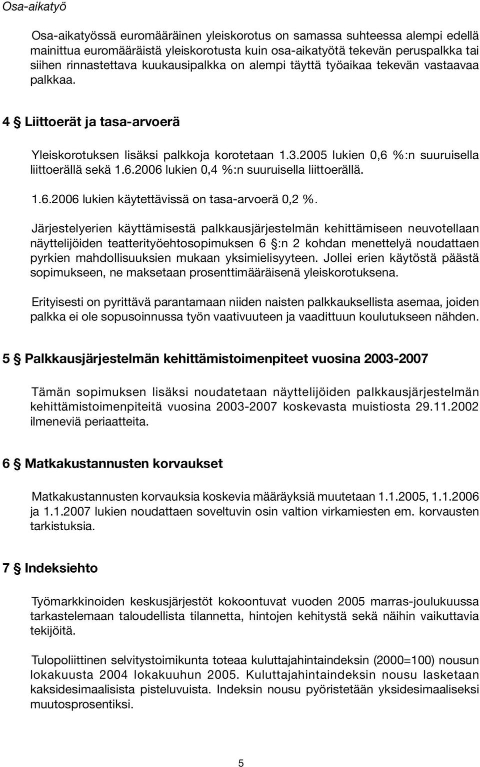 %:n suuruisella liittoerällä sekä 1.6.2006 lukien 0,4 %:n suuruisella liittoerällä. 1.6.2006 lukien käytettävissä on tasa-arvoerä 0,2 %.