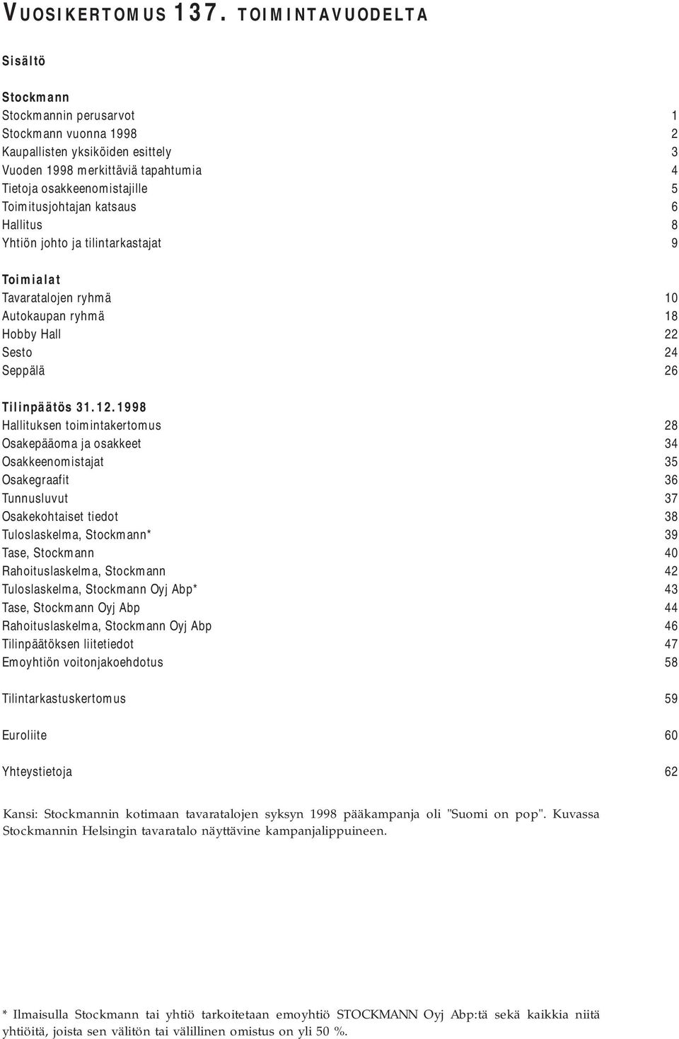 Toimitusjohtajan katsaus 6 Hallitus 8 Yhtiön johto ja tilintarkastajat 9 Toimialat Tavaratalojen ryhmä 1 Autokaupan ryhmä 18 Hobby Hall 22 Sesto 24 Seppälä 26 Tilinpäätös 31.12.