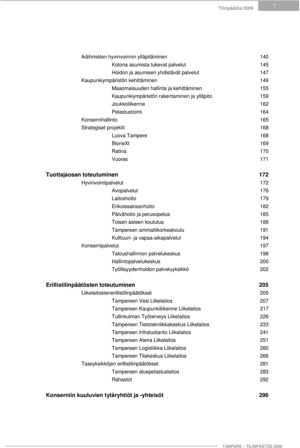 170 Vuores 171 Tuottajaosan toteutuminen 172 Hyvinvointipalvelut 172 Avopalvelut 176 Laitoshoito 179 Erikoissairaanhoito 182 Päivähoito ja perusopetus 185 Toisen asteen koulutus 188 Tampereen