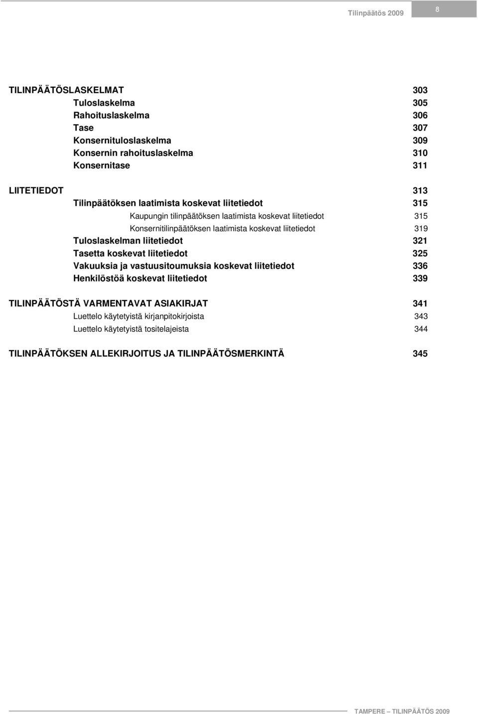 liitetiedot 319 Tuloslaskelman liitetiedot 321 Tasetta koskevat liitetiedot 325 Vakuuksia ja vastuusitoumuksia koskevat liitetiedot 336 Henkilöstöä koskevat liitetiedot 339