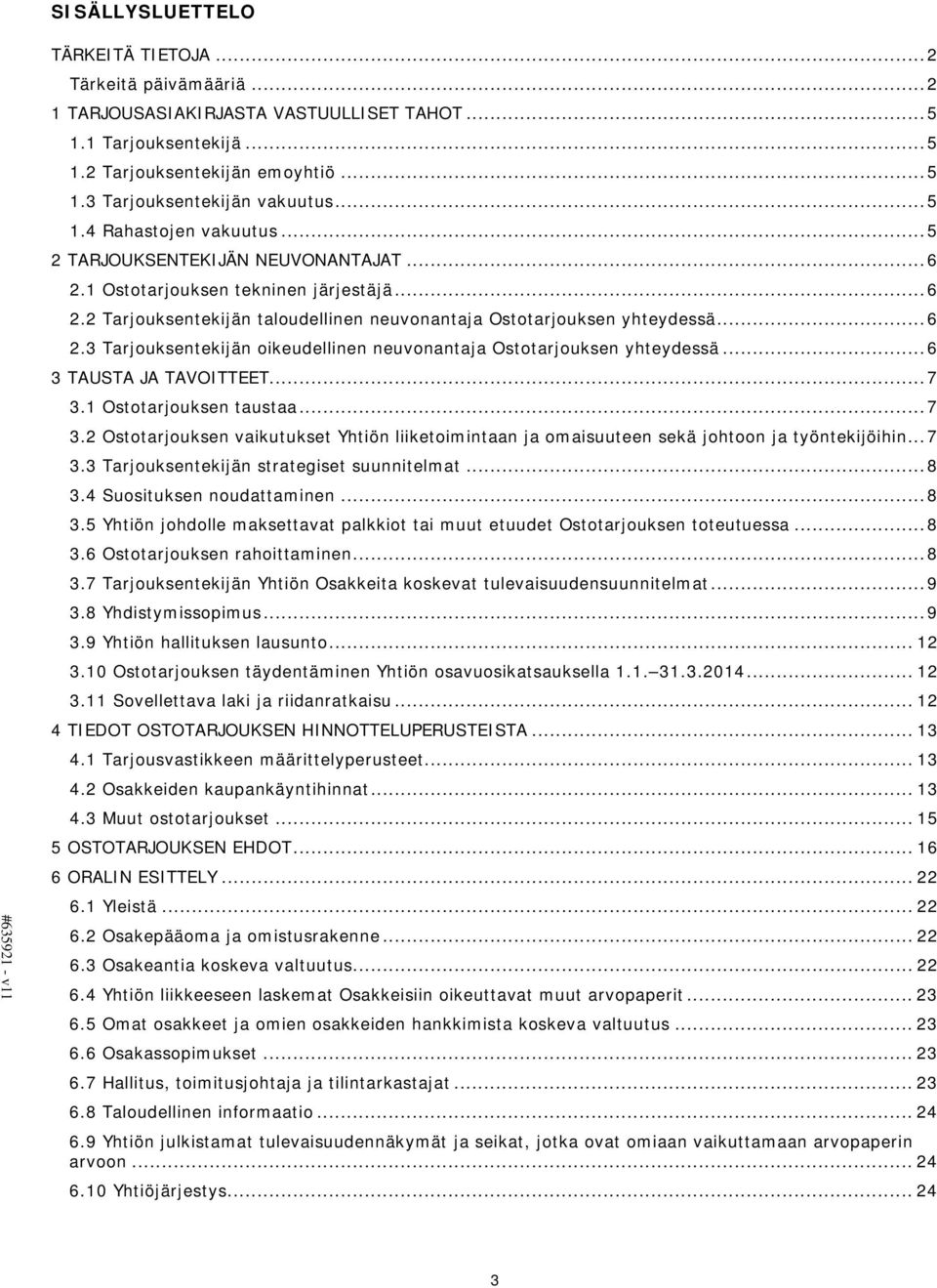 .. 6 3 TAUSTA JA TAVOITTEET... 7 3.1 Ostotarjouksen taustaa... 7 3.2 Ostotarjouksen vaikutukset Yhtiön liiketoimintaan ja omaisuuteen sekä johtoon ja työntekijöihin... 7 3.3 Tarjouksentekijän strategiset suunnitelmat.