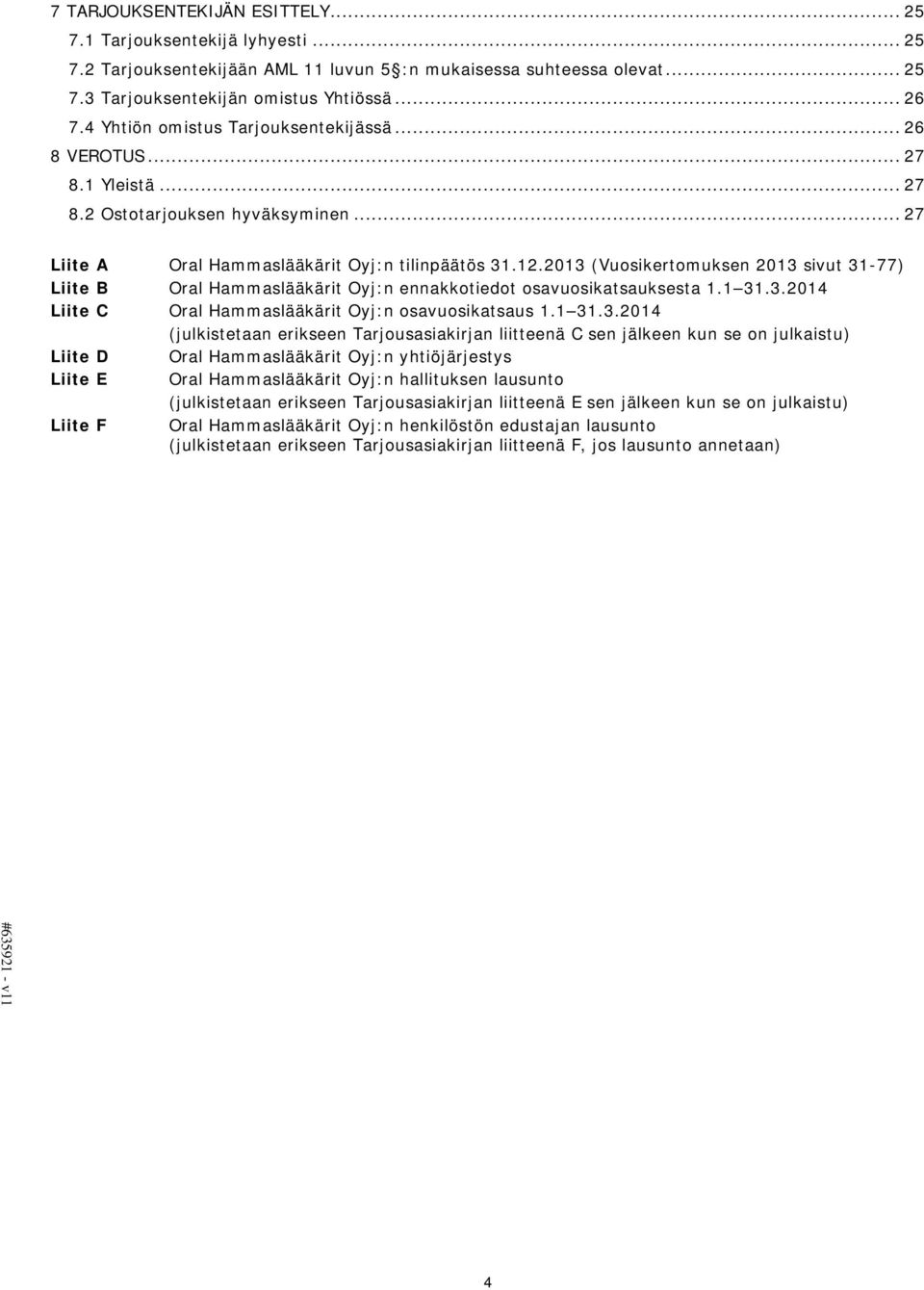 2013 (Vuosikertomuksen 2013 sivut 31-77) Liite B Oral Hammaslääkärit Oyj:n ennakkotiedot osavuosikatsauksesta 1.1 31.3.2014 Liite C Oral Hammaslääkärit Oyj:n osavuosikatsaus 1.1 31.3.2014