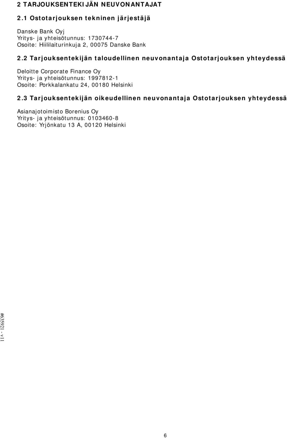 2.2 Tarjouksentekijän taloudellinen neuvonantaja Ostotarjouksen yhteydessä Deloitte Corporate Finance Oy Yritys- ja yhteisötunnus: