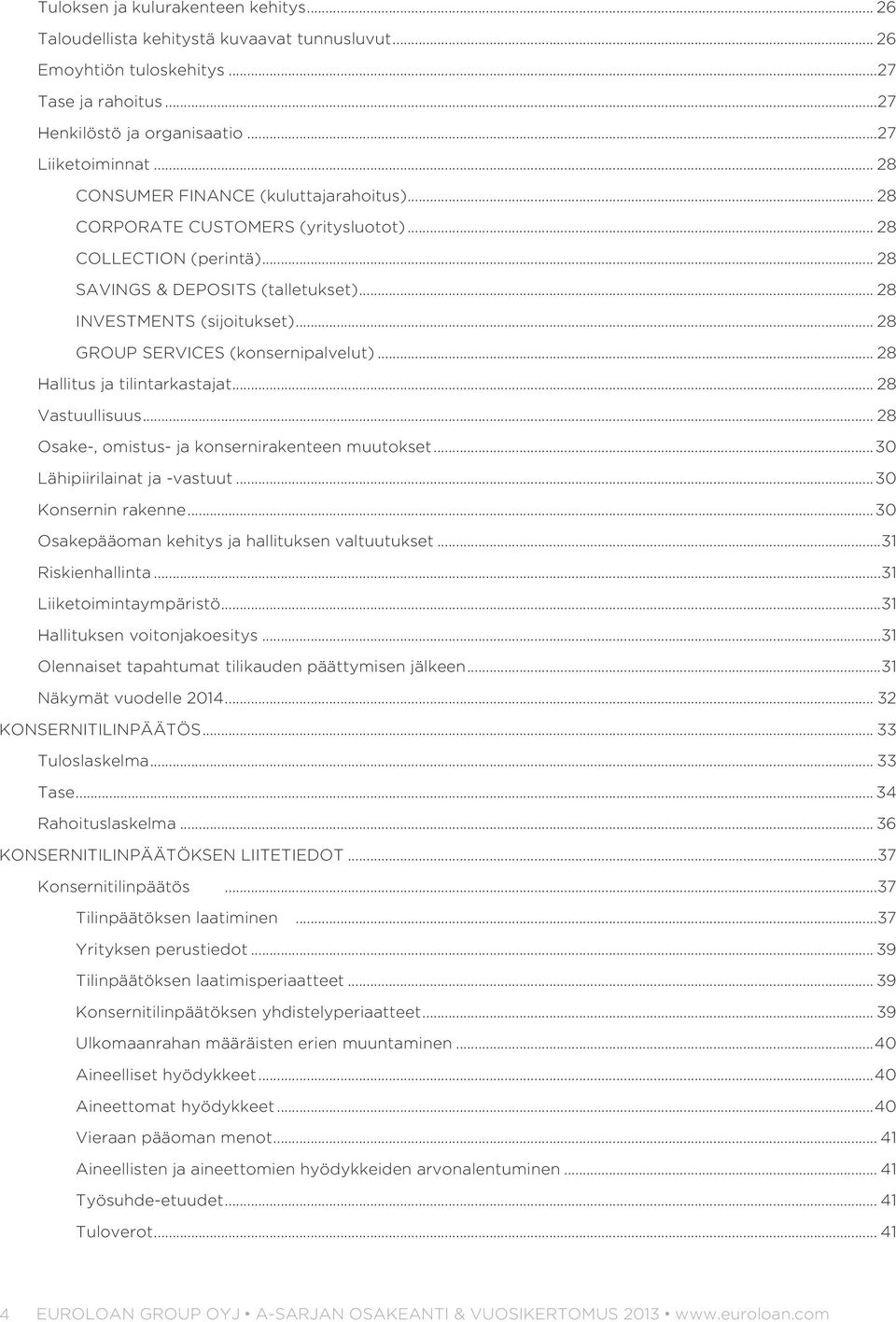 .. 28 GROUP SERVICES (konsernipalvelut)... 28 Hallitus ja tilintarkastajat... 28 Vastuullisuus... 28 Osake-, omistus- ja konsernirakenteen muutokset... 30 Lähipiirilainat ja -vastuut.