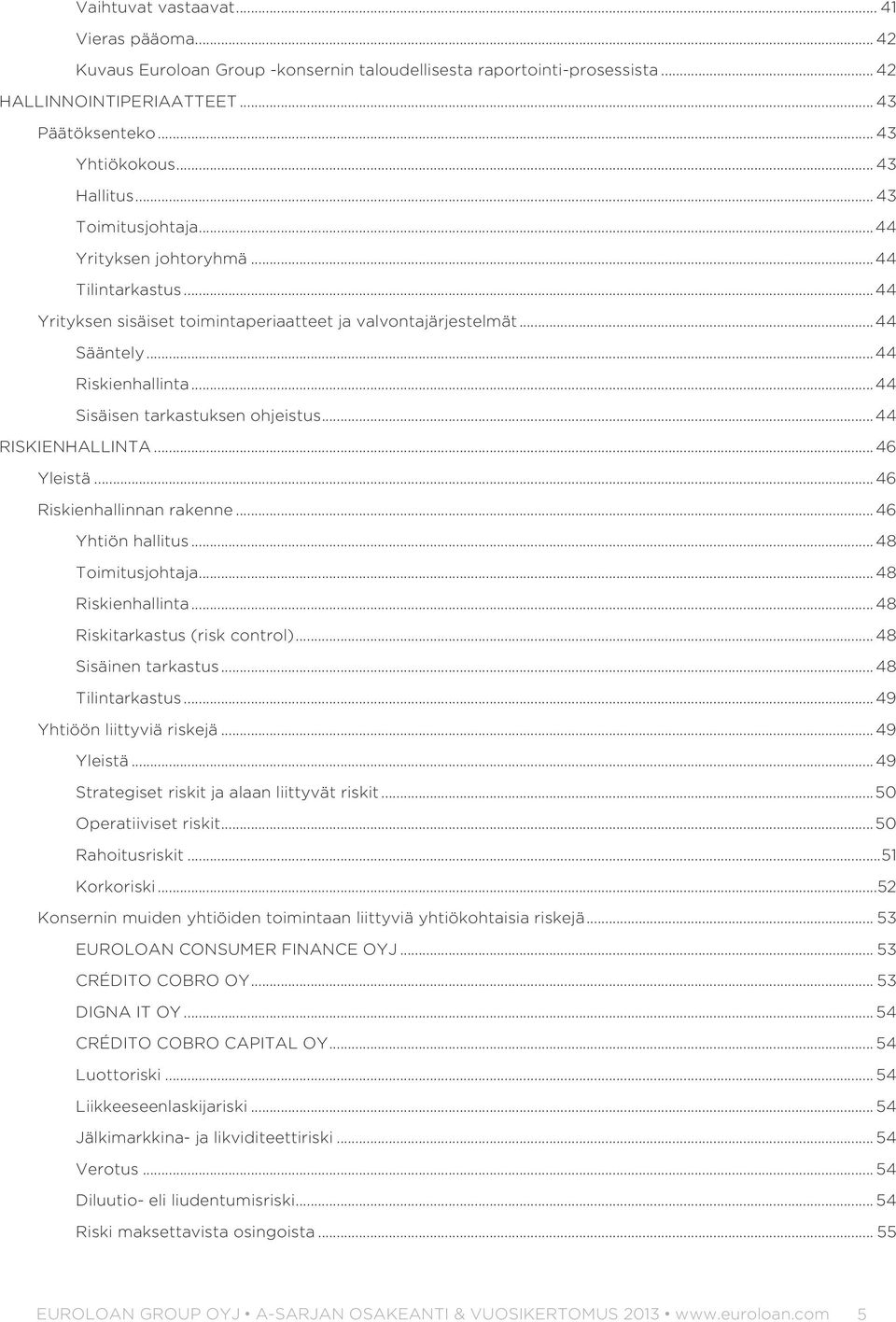 .. 44 Sisäisen tarkastuksen ohjeistus... 44 RISKIENHALLINTA... 46 Yleistä... 46 Riskienhallinnan rakenne... 46 Yhtiön hallitus... 48 Toimitusjohtaja... 48 Riskienhallinta.