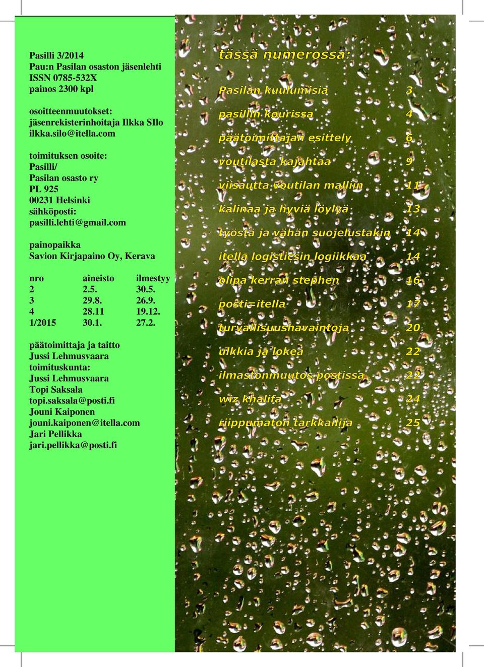 com päätoimittajan esittely 6 voutilasta kajahtaa 9 viisautta voutilan malliin 11 kalinaa ja hyviä löylyä 13 painopaikka Savion Kirjapaino Oy, Kerava nro 2 3 4 1/2015 aineisto 2.5. 29.8. 28.11 30.1. ilmestyy 30.