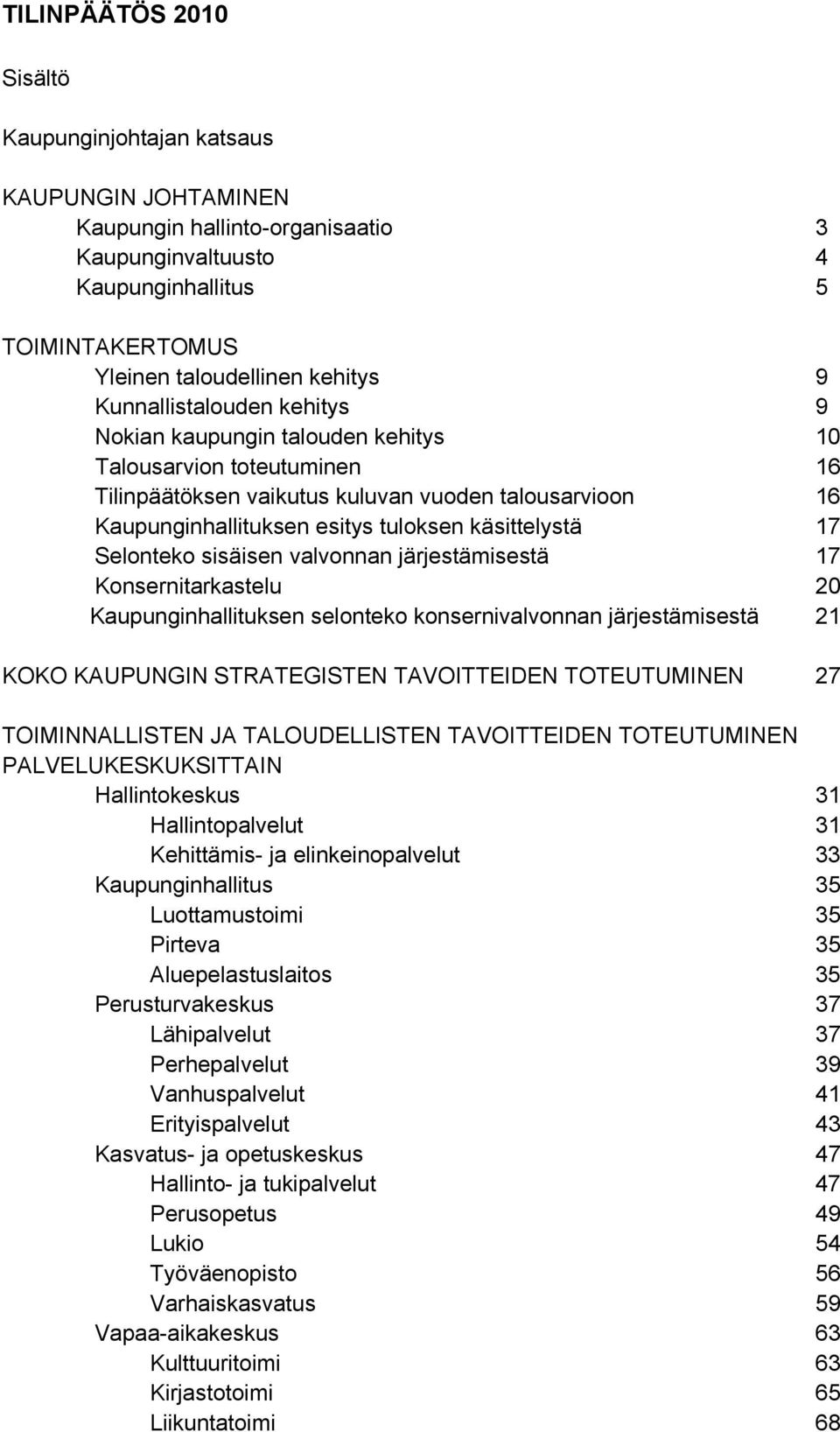 17 Selonteko sisäisen valvonnan järjestämisestä 17 Konsernitarkastelu 20 Kaupunginhallituksen selonteko konsernivalvonnan järjestämisestä 21 KOKO KAUPUNGIN STRATEGISTEN TAVOITTEIDEN TOTEUTUMINEN 27