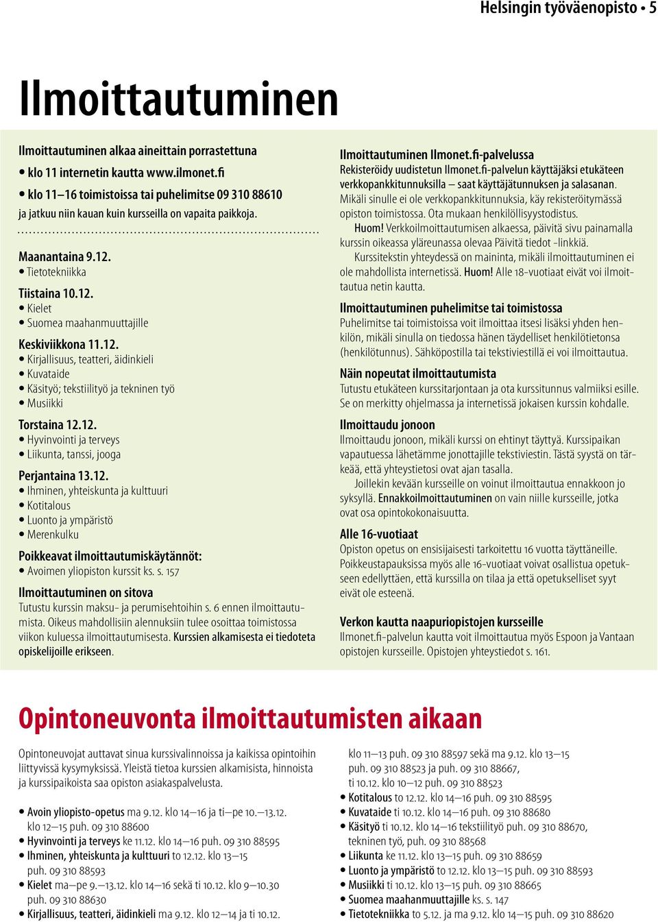 12. Kirjallisuus, teatteri, äidinkieli Kuvataide Käsityö; tekstiilityö ja tekninen työ Musiikki Torstaina 12.12. Hyvinvointi ja terveys Liikunta, tanssi, jooga Perjantaina 13.12. Ihminen, yhteiskunta ja kulttuuri Kotitalous Luonto ja ympäristö Merenkulku Poikkeavat ilmoittautumiskäytännöt: Avoimen yliopiston kurssit ks.