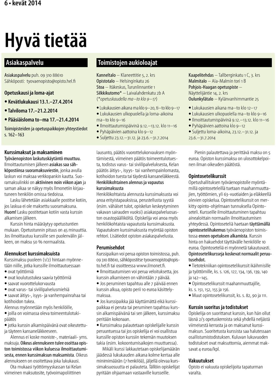 Ilmoittautumisen jälkeen asiakas saa sähköpostiinsa suoramaksuviestin, jonka avulla laskun voi maksaa verkkopankin kautta.