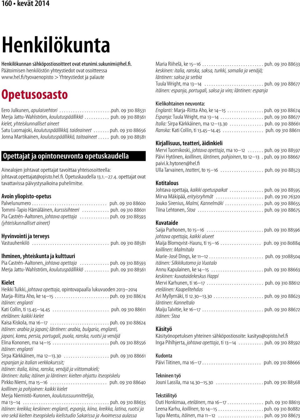 ... puh. 09 310 88581 Opettajat ja opintoneuvonta opetuskaudella Ainealojen johtavat opettajat tavoittaa yhteisosoitteella: johtavat.opettajat@opisto.hel.fi. Opetuskaudella 13.1. 27.4.