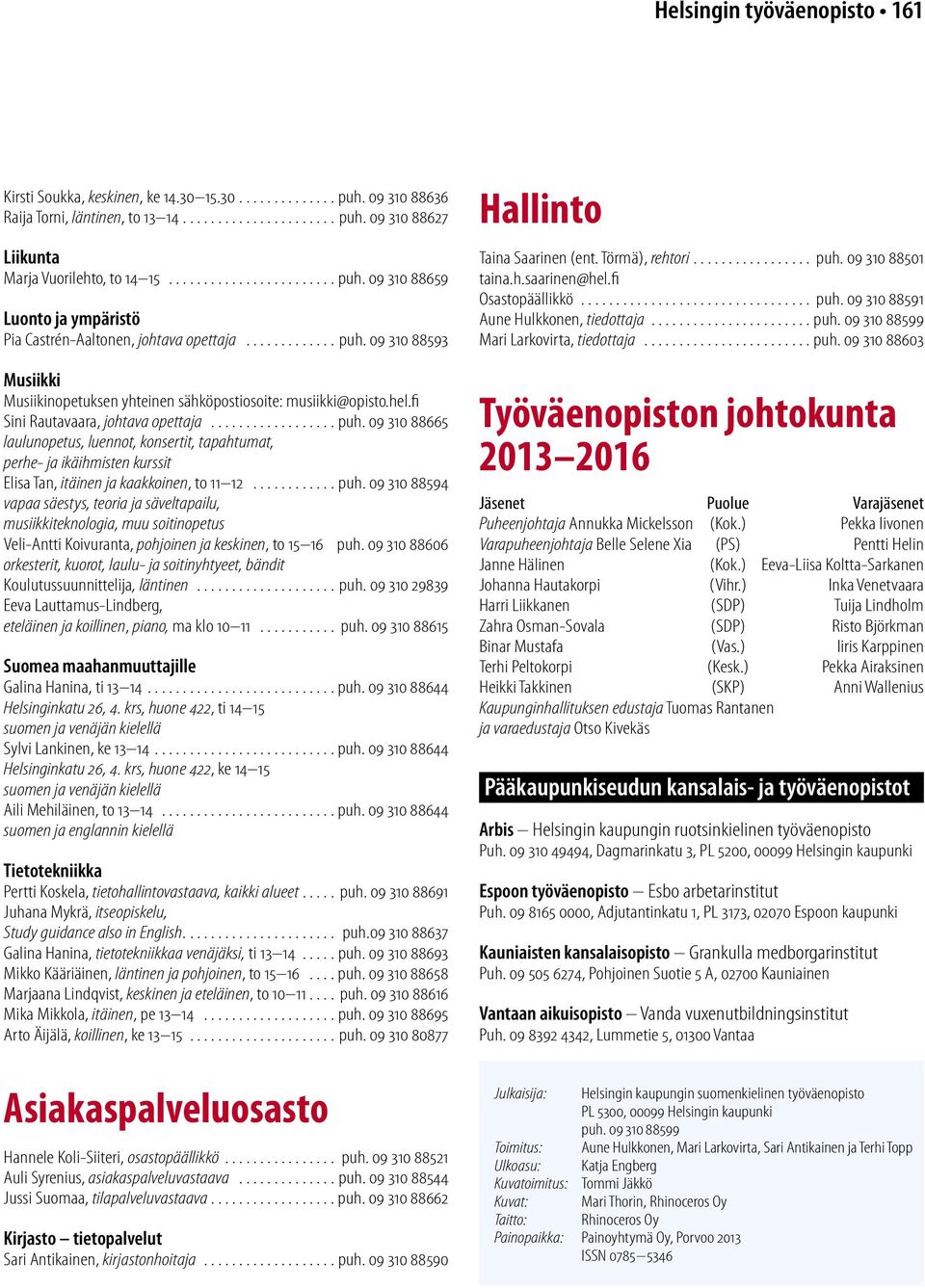 .. puh. 09 310 88594 vapaa säestys, teoria ja säveltapailu, musiikkiteknologia, muu soitinopetus Veli-Antti Koivuranta, pohjoinen ja keskinen, to 15 16 puh.