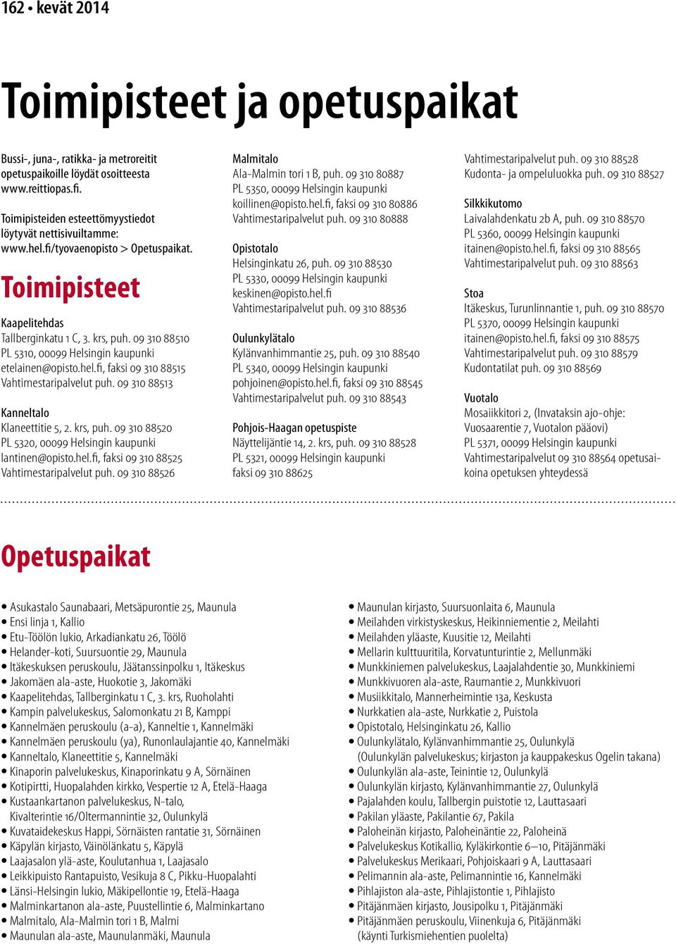 09 310 88510 PL 5310, 00099 Helsingin kaupunki etelainen@opisto.hel.fi, faksi 09 310 88515 Vahtimestaripalvelut puh. 09 310 88513 Kanneltalo Klaneettitie 5, 2. krs, puh.