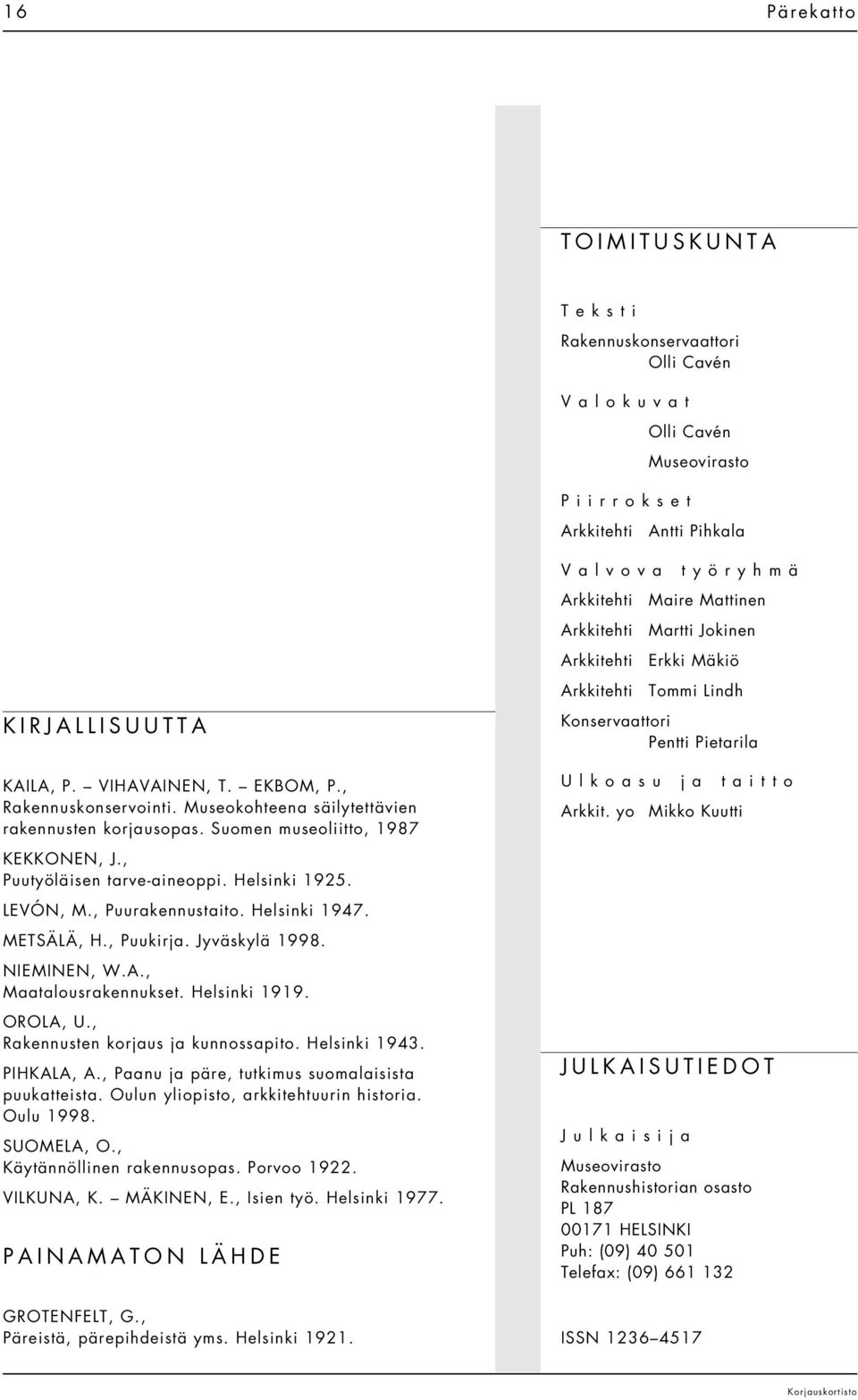 Suomen museoliitto, 1987 Arkkitehti Arkkitehti Arkkitehti Arkkitehti Maire Mattinen Martti Jokinen Erkki Mäkiö Tommi Lindh Konservaattori Pentti Pietarila Ulkoasu ja taitto Arkkit.