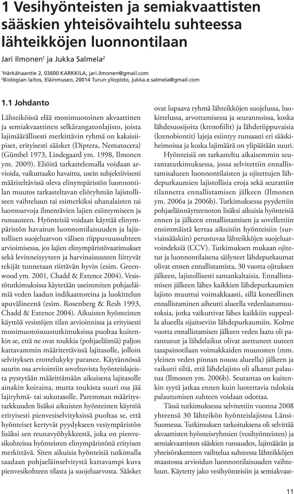 lajimäärällisesti merkittävin ryhmä on kaksisiipiset, erityisesti sääsket (Diptera, Nematocera) (Gümbel 973, Lindegaard ym. 998, Ilmonen ym. 009).