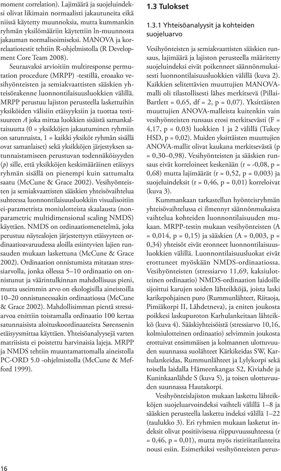 MANOVA ja korrelaatiotestit tehtiin R-ohjelmistolla (R Development Core Team 008).