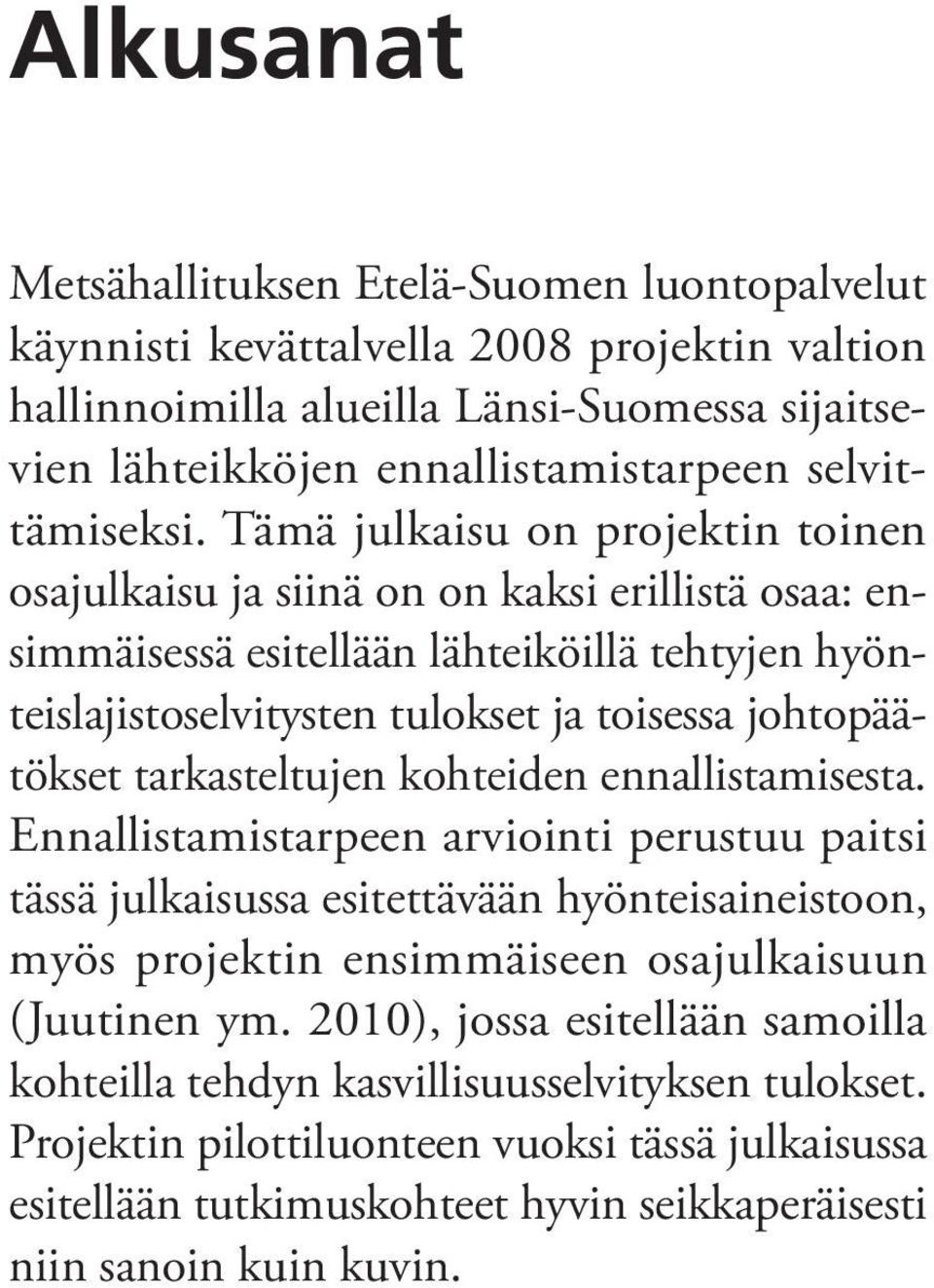 Tämä julkaisu on projektin toinen osajulkaisu ja siinä on on kaksi erillistä osaa: ensimmäisessä esitellään lähteiköillä tehtyjen hyönteislajistoselvitysten tulokset ja toisessa johtopäätökset