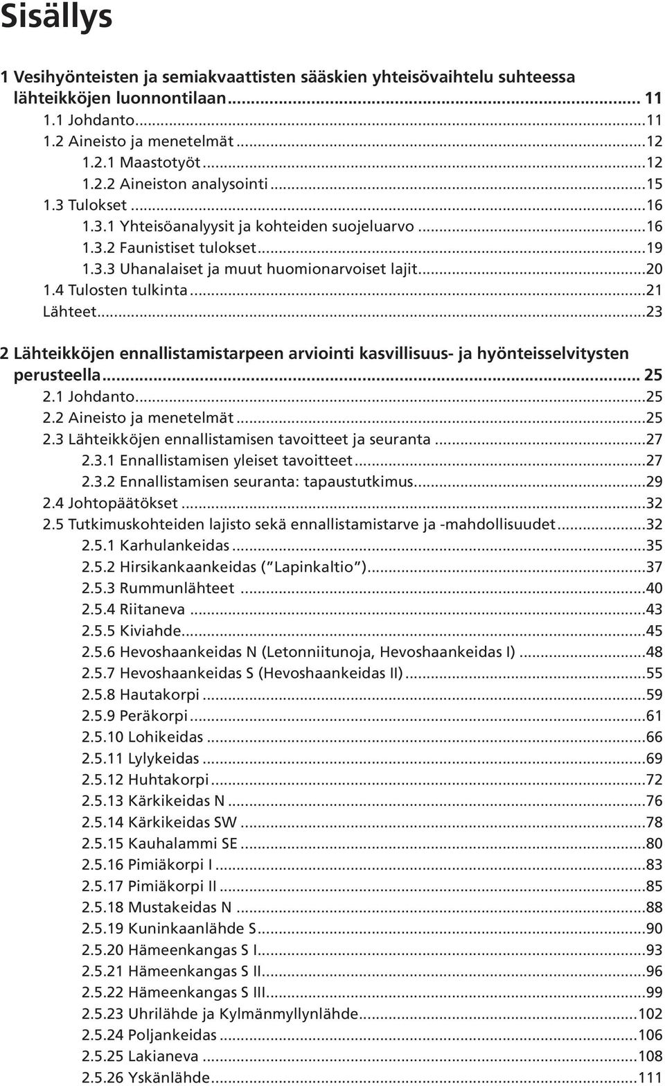 ..3 Lähteikköjen ennallistamistarpeen arviointi kasvillisuus- ja hyönteisselvitysten perusteella... 5. Johdanto...5. Aineisto ja menetelmät...5.3 Lähteikköjen ennallistamisen tavoitteet ja seuranta...7.