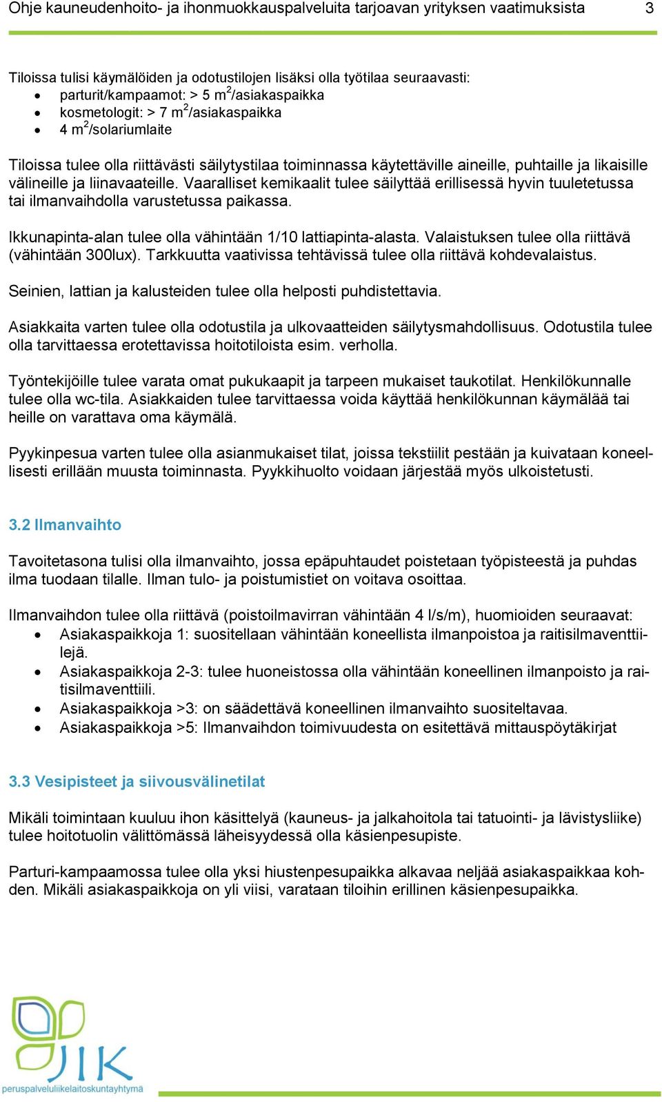 liinavaateille. Vaaralliset kemikaalit tulee säilyttää erillisessä hyvin tuuletetussa tai ilmanvaihdolla varustetussa paikassa. Ikkunapinta-alan tulee olla vähintään 1/10 lattiapinta-alasta.