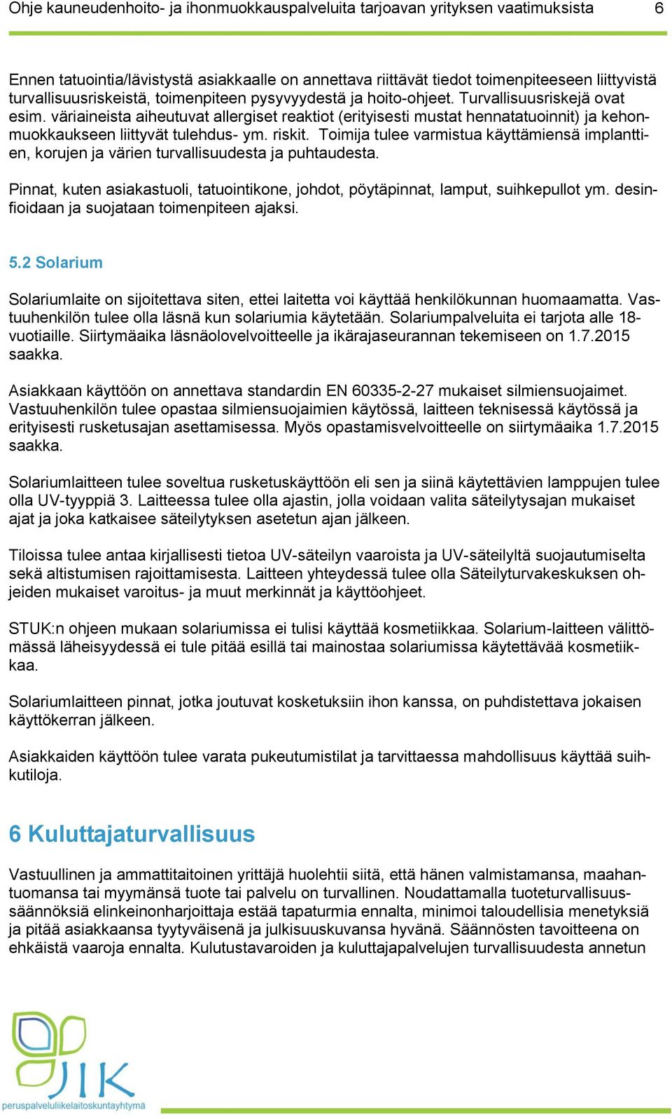 väriaineista aiheutuvat allergiset reaktiot (erityisesti mustat hennatatuoinnit) ja kehonmuokkaukseen liittyvät tulehdus- ym. riskit.