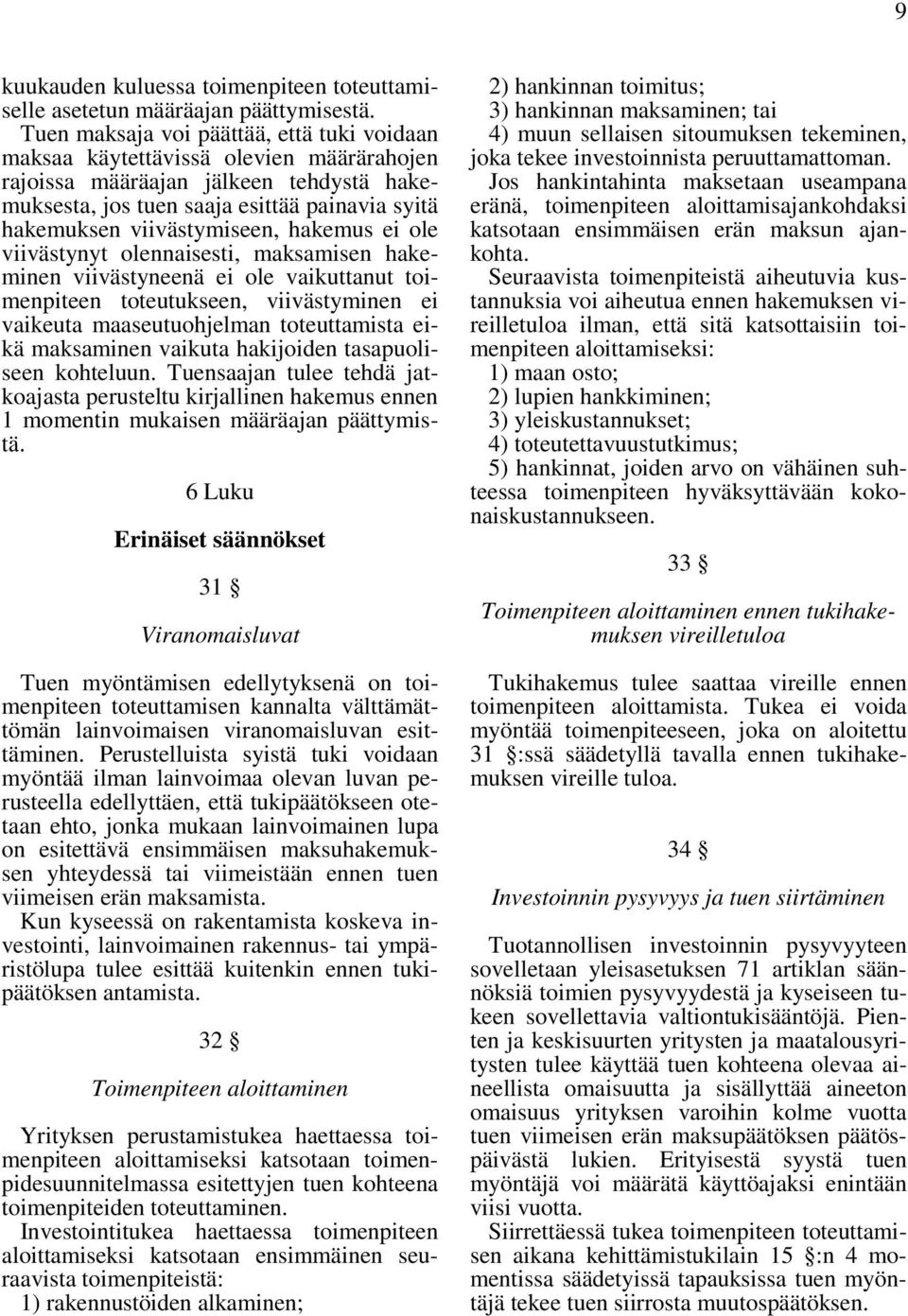 viivästymiseen, hakemus ei ole viivästynyt olennaisesti, maksamisen hakeminen viivästyneenä ei ole vaikuttanut toimenpiteen toteutukseen, viivästyminen ei vaikeuta maaseutuohjelman toteuttamista eikä