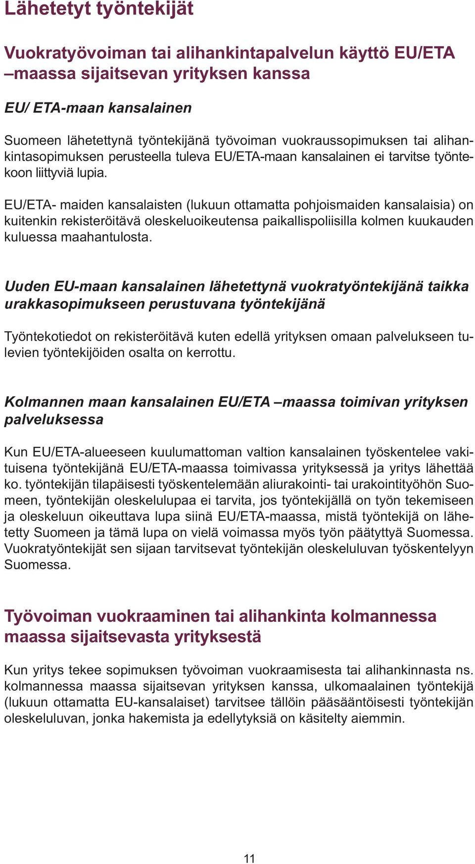 EU/ETA- maiden kansalaisten (lukuun ottamatta pohjoismaiden kansalaisia) on kuitenkin rekisteröitävä oleskeluoikeutensa paikallispoliisilla kolmen kuukauden kuluessa maahantulosta.