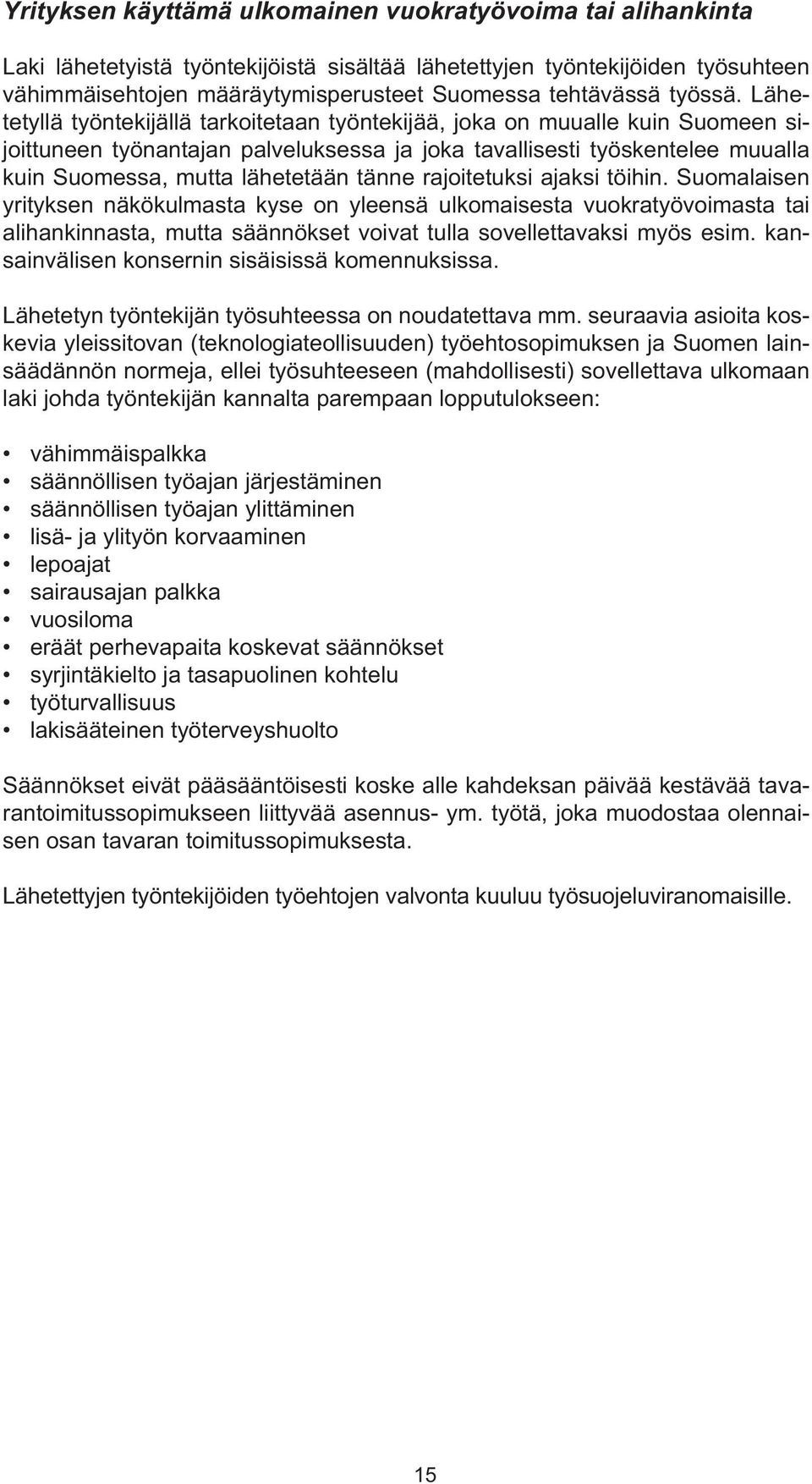 Lähetetyllä työntekijällä tarkoitetaan työntekijää, joka on muualle kuin Suomeen sijoittuneen työnantajan palveluksessa ja joka tavallisesti työskentelee muualla kuin Suomessa, mutta lähetetään tänne