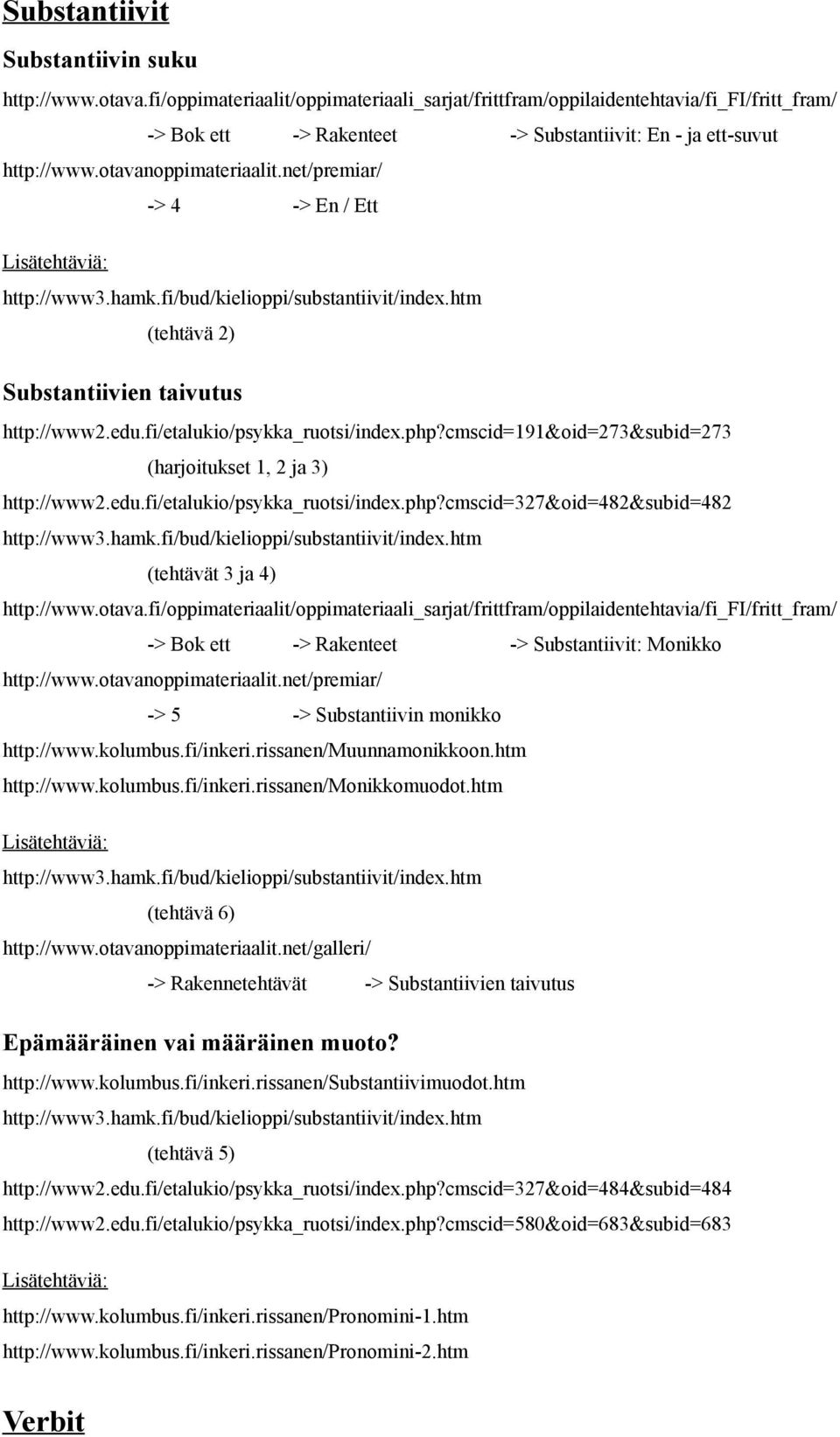 cmscid=327&oid=482&subid=482 (tehtävät 3 ja 4) -> Bok ett -> Rakenteet -> Substantiivit: Monikko -> 5 -> Substantiivin monikko http://www.kolumbus.fi/inkeri.rissanen/muunnamonikkoon.htm http://www.