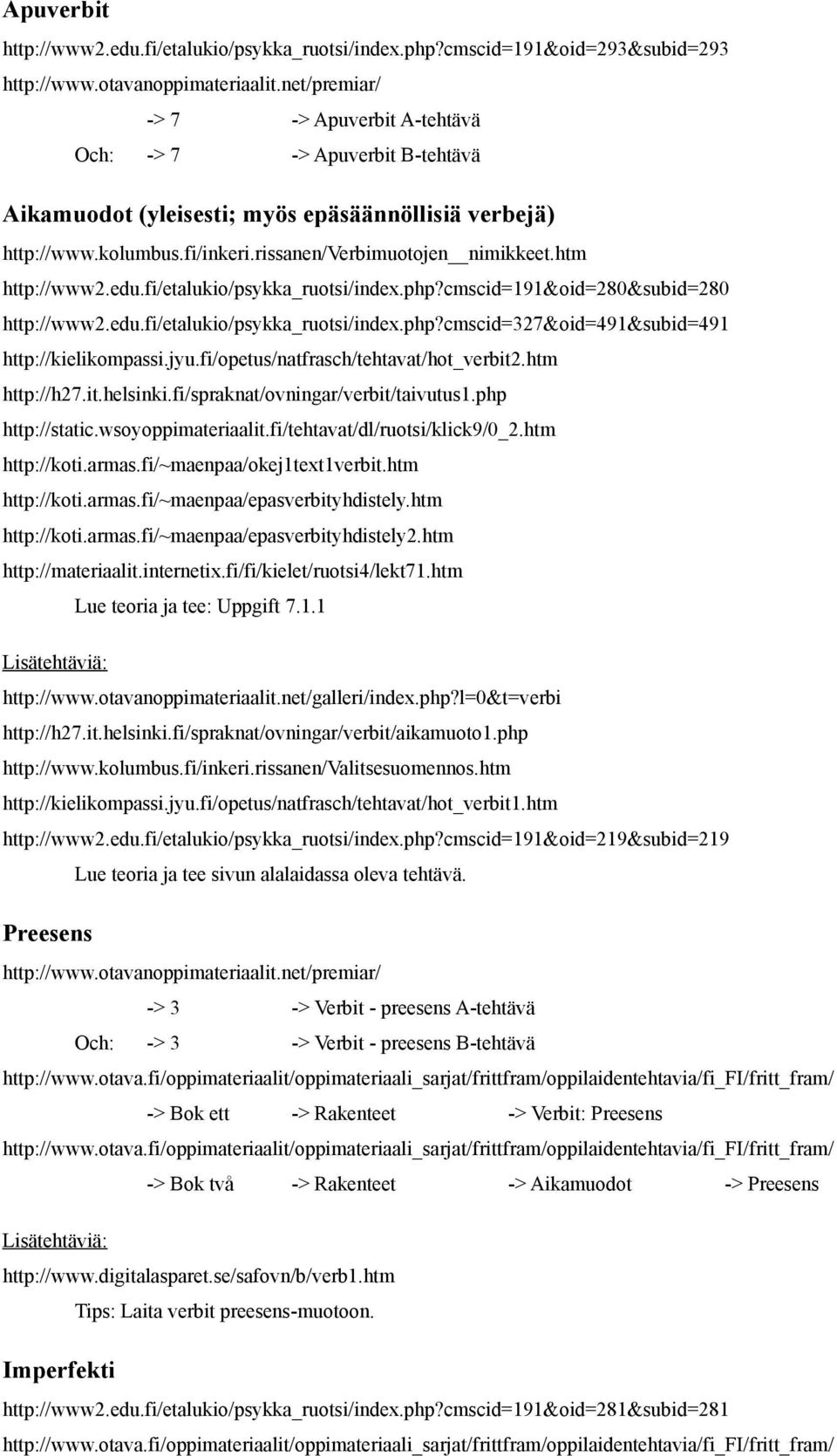 rissanen/verbimuotojen nimikkeet.htm http://www2.edu.fi/etalukio/psykka_ruotsi/index.php?cmscid=191&oid=280&subid=280 http://www2.edu.fi/etalukio/psykka_ruotsi/index.php?cmscid=327&oid=491&subid=491 http://kielikompassi.