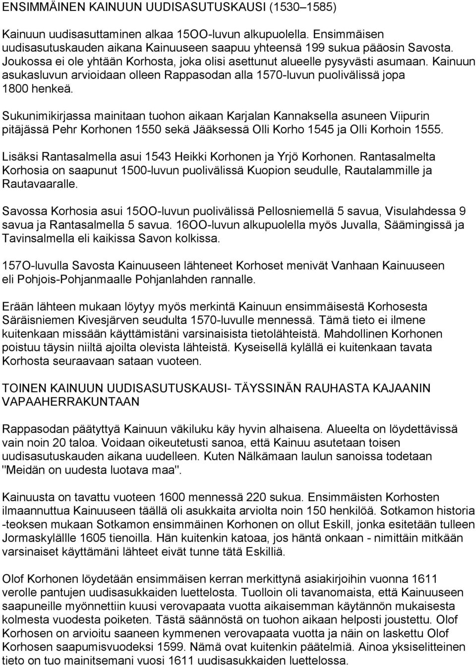 Sukunimikirjassa mainitaan tuohon aikaan Karjalan Kannaksella asuneen Viipurin pitäjässä Pehr Korhonen 1550 sekä Jääksessä Olli Korho 1545 ja Olli Korhoin 1555.