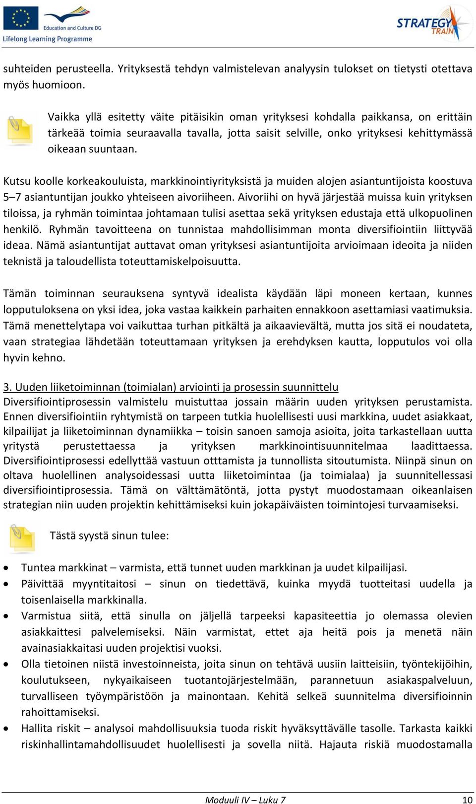 Kutsu koolle korkeakouluista, markkinointiyrityksistä ja muiden alojen asiantuntijoista koostuva 5 7 asiantuntijan joukko yhteiseen aivoriiheen.