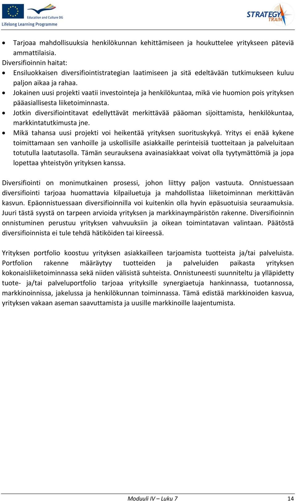 Jokainen uusi projekti vaatii investointeja ja henkilökuntaa, mikä vie huomion pois yrityksen pääasiallisesta liiketoiminnasta.