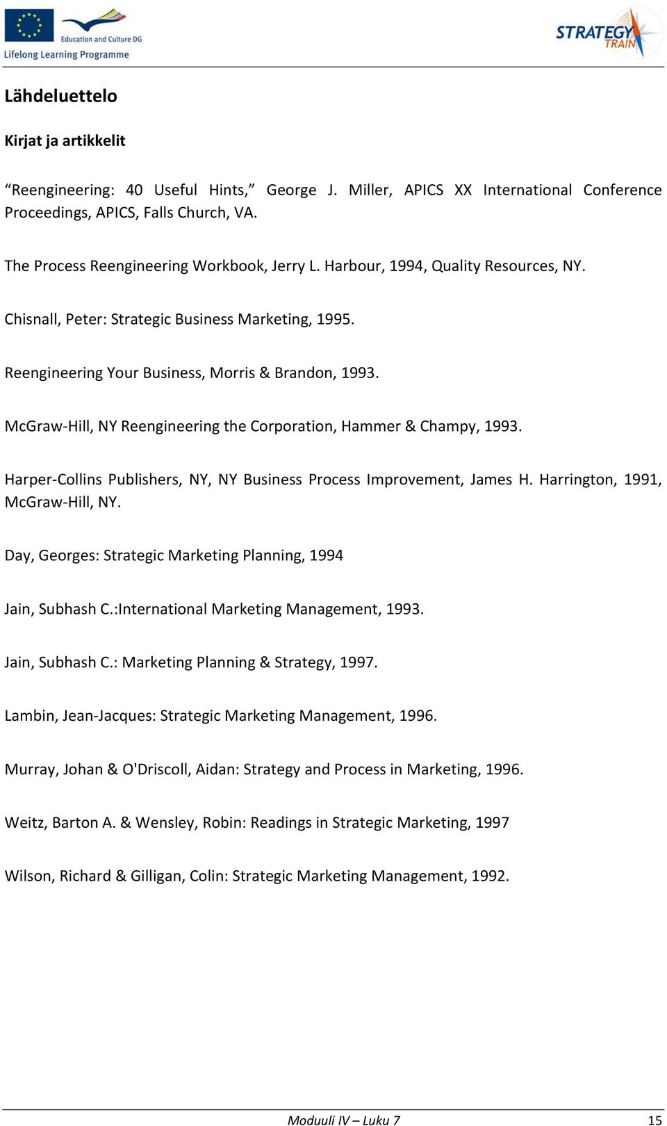 McGraw Hill, NY Reengineering the Corporation, Hammer & Champy, 1993. Harper Collins Publishers, NY, NY Business Process Improvement, James H. Harrington, 1991, McGraw Hill, NY.