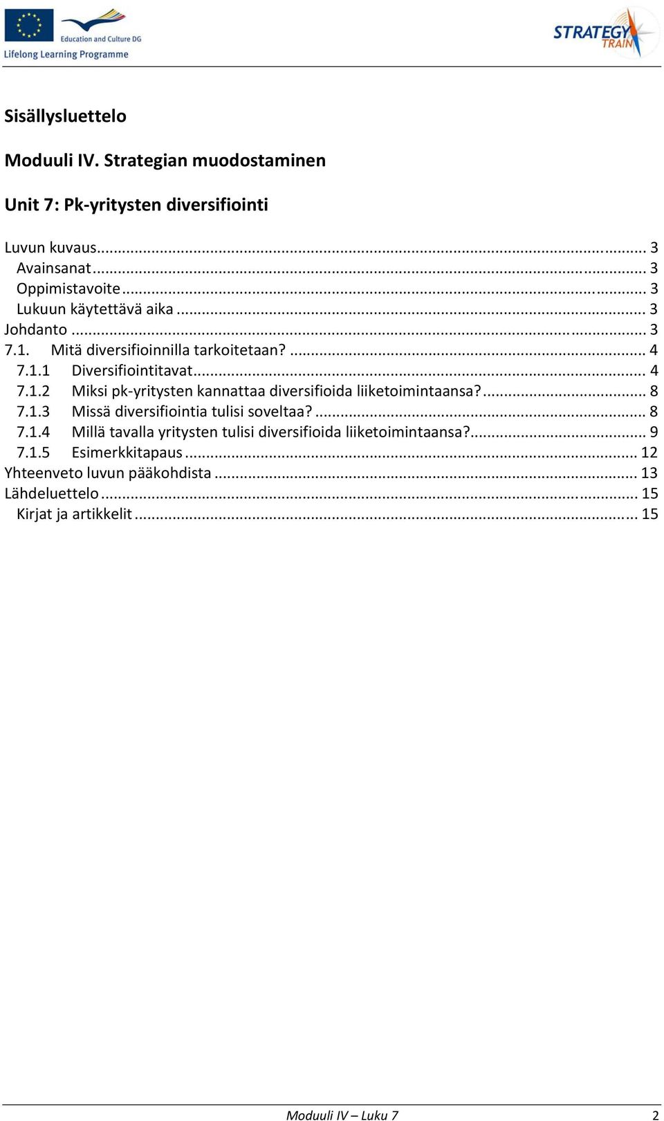 ... 8 7.1.3 Missä diversifiointia tulisi soveltaa?... 8 7.1.4 Millä tavalla yritysten tulisi diversifioida liiketoimintaansa?... 9 7.1.5 Esimerkkitapaus.