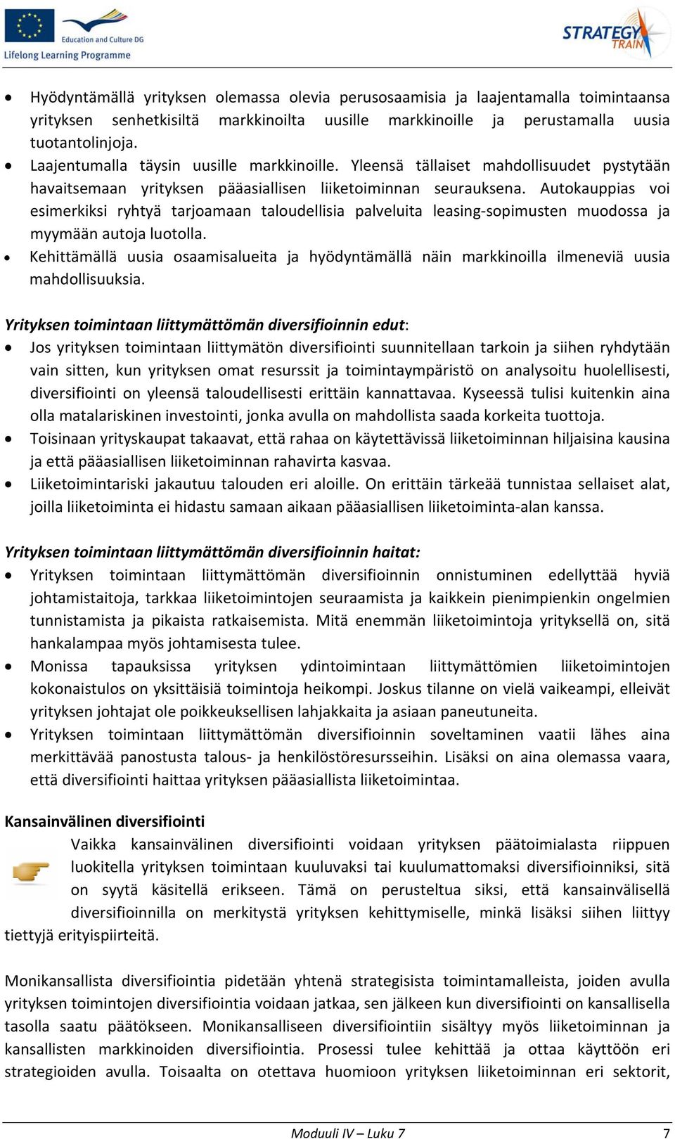 Autokauppias voi esimerkiksi ryhtyä tarjoamaan taloudellisia palveluita leasing sopimusten muodossa ja myymään autoja luotolla.