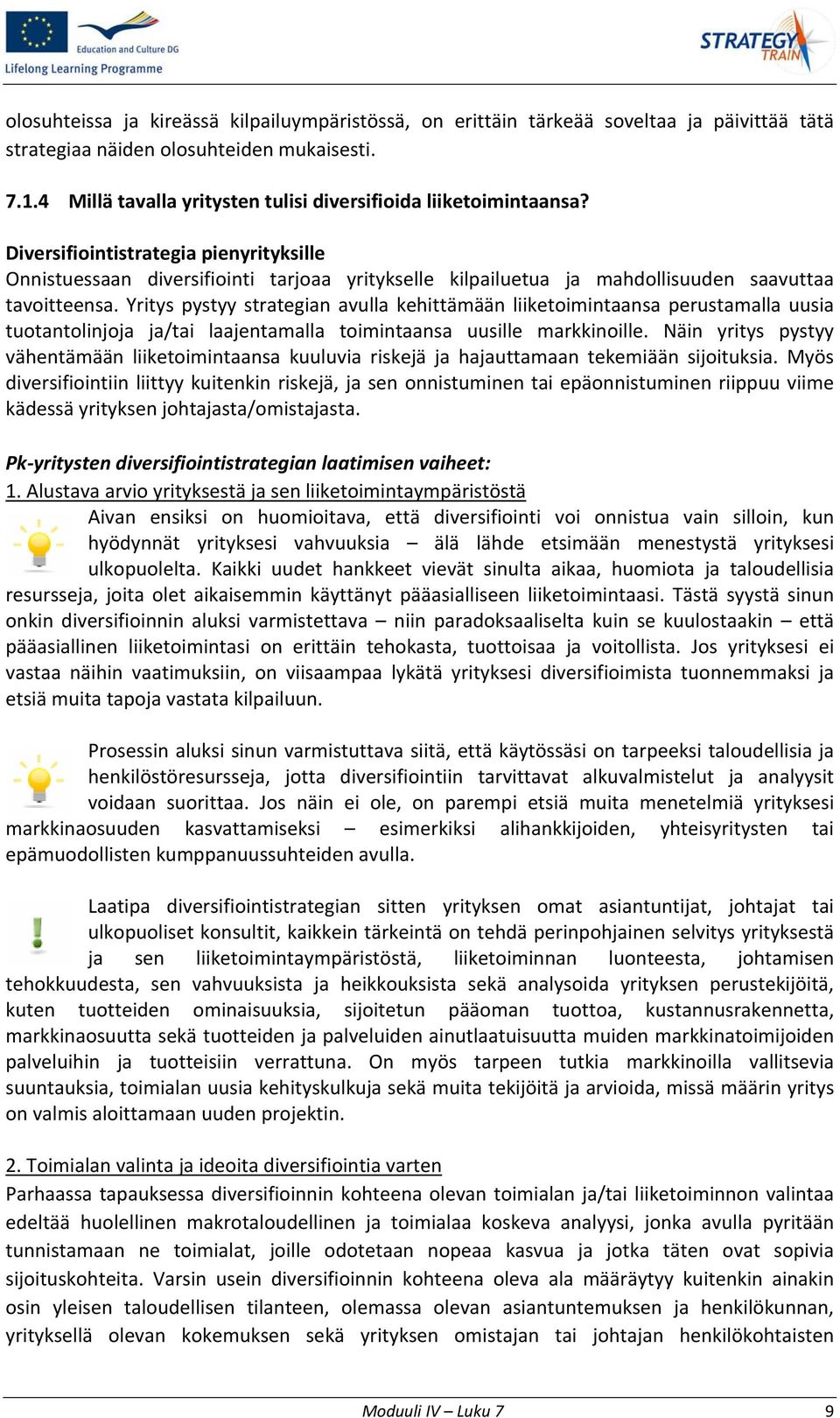 Diversifiointistrategia pienyrityksille Onnistuessaan diversifiointi tarjoaa yritykselle kilpailuetua ja mahdollisuuden saavuttaa tavoitteensa.