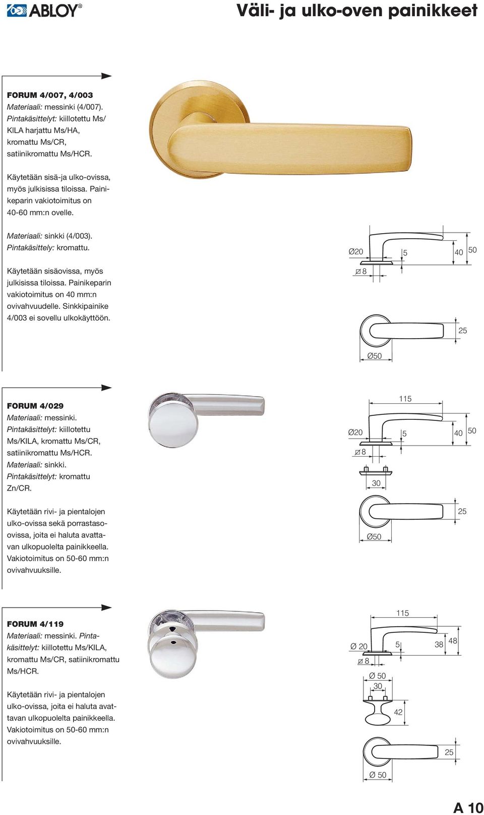 Painikeparin vakiotoimitus on 40 mm:n ovivahvuudelle. Sinkkipainike 4/003 ei sovellu ulkokäyttöön. 2 Ø0 FORUM 4/029 satiinikromattu Ms/HCR. Materiaali: sinkki. Pintakäsittelyt: kromattu Zn/CR.