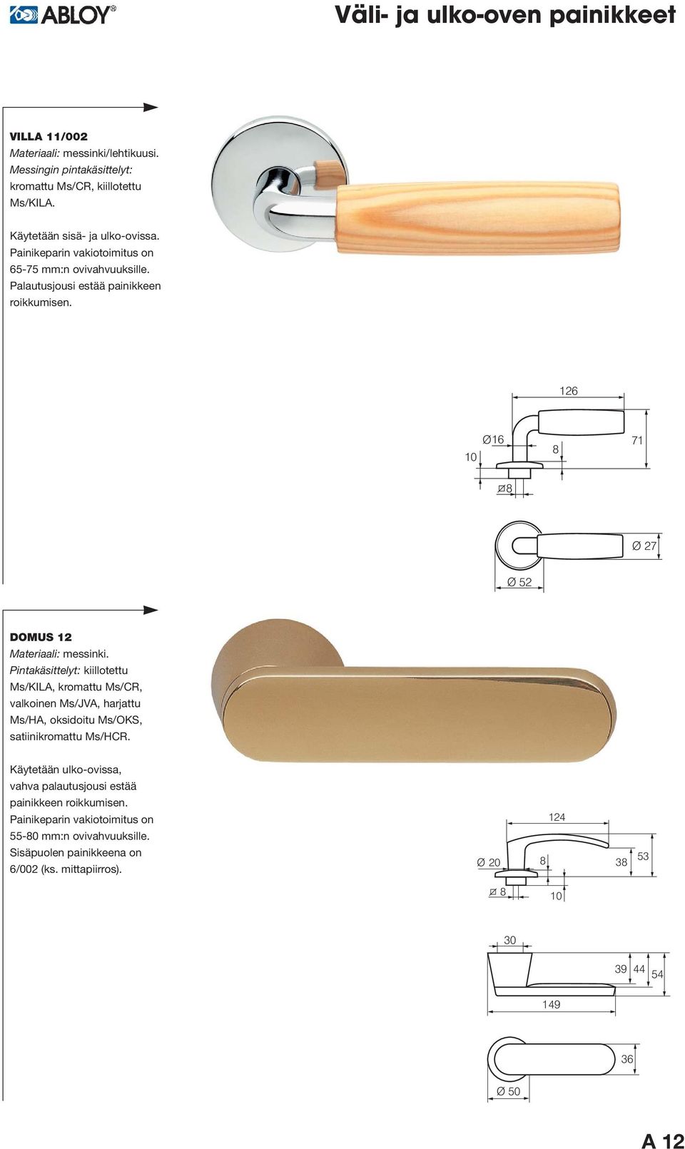 126 10 Ø16 71 Ø 27 Ø 2 DOMUS 12 valkoinen Ms/JVA, harjattu Ms/HA, oksidoitu Ms/OKS, satiinikromattu Ms/HCR.