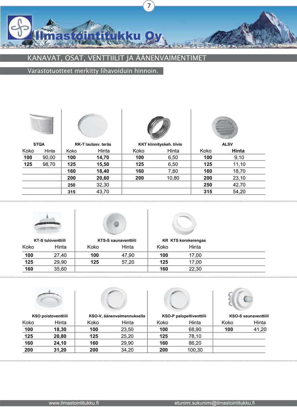 200 23,10 250 32,30 250 42,70 315 43,70 315 54,20 ALSV KT-S tuloventtiili KTS-S saunaventtiili Koko Hinta Koko Hinta Koko KR KTS korokerengas Hinta 100 27,40 100 47,90 100 17,00