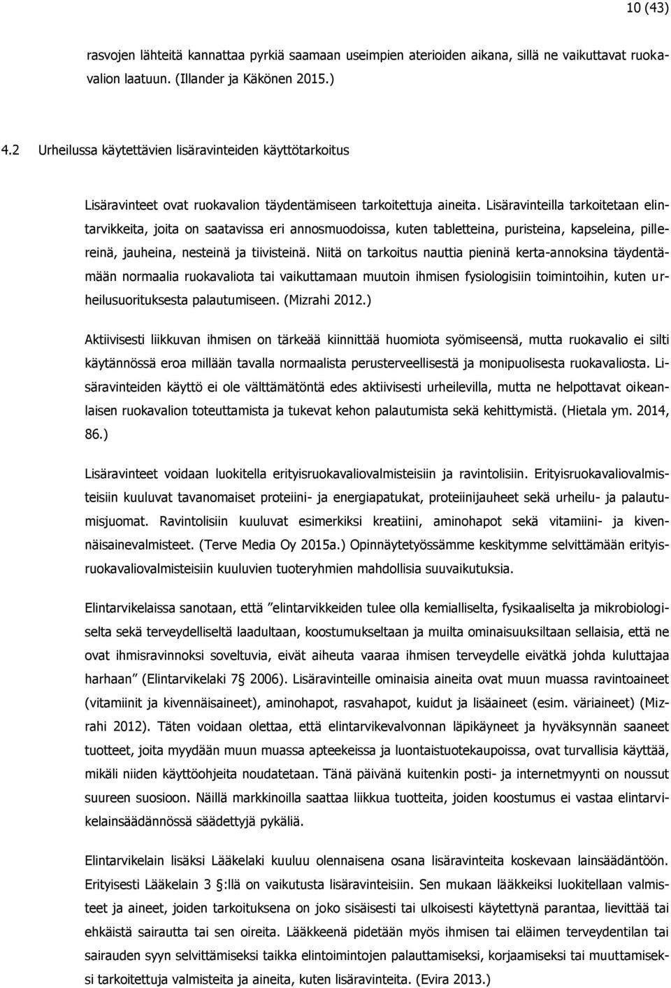 Lisäravinteilla tarkoitetaan elintarvikkeita, joita on saatavissa eri annosmuodoissa, kuten tabletteina, puristeina, kapseleina, pillereinä, jauheina, nesteinä ja tiivisteinä.