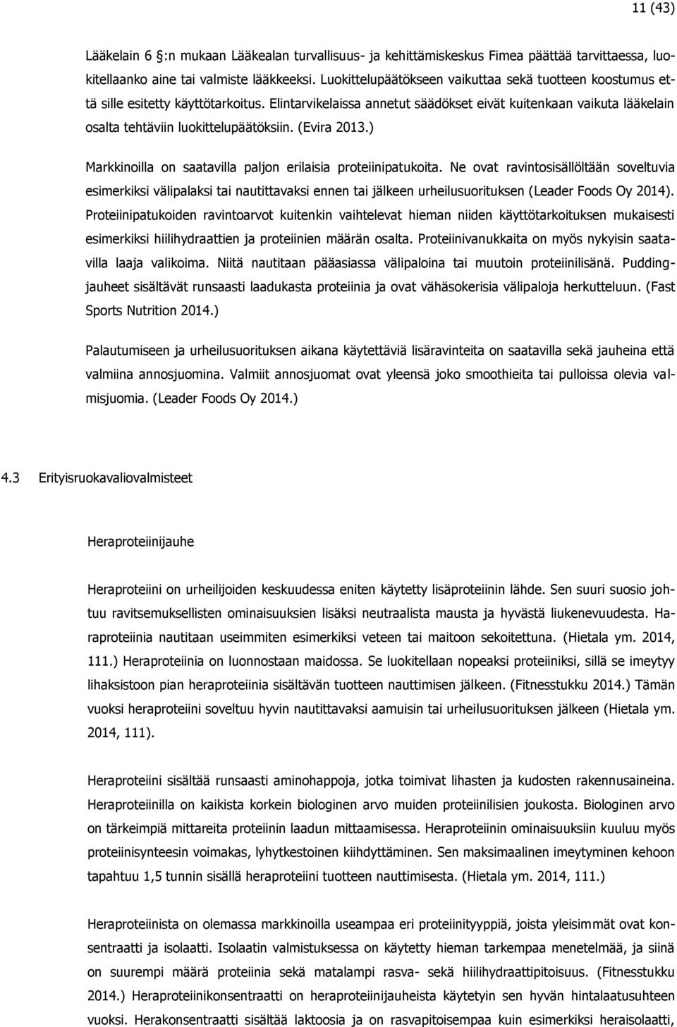 Elintarvikelaissa annetut säädökset eivät kuitenkaan vaikuta lääkelain osalta tehtäviin luokittelupäätöksiin. (Evira 2013.) Markkinoilla on saatavilla paljon erilaisia proteiinipatukoita.
