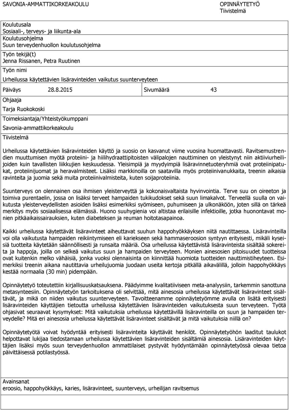 8.2015 Sivumäärä 43 Ohjaaja Tarja Ruokokoski Toimeksiantaja/Yhteistyökumppani Savonia-ammattikorkeakoulu Tiivistelmä Urheilussa käytettävien lisäravinteiden käyttö ja suosio on kasvanut viime vuosina
