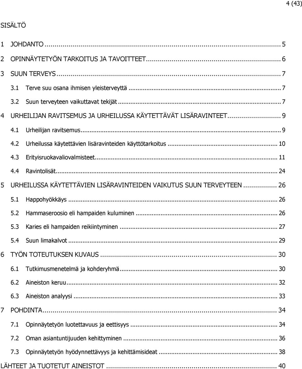 3 Erityisruokavaliovalmisteet... 11 4.4 Ravintolisät... 24 5 URHEILUSSA KÄYTETTÄVIEN LISÄRAVINTEIDEN VAIKUTUS SUUN TERVEYTEEN... 26 5.1 Happohyökkäys... 26 5.2 Hammaseroosio eli hampaiden kuluminen.