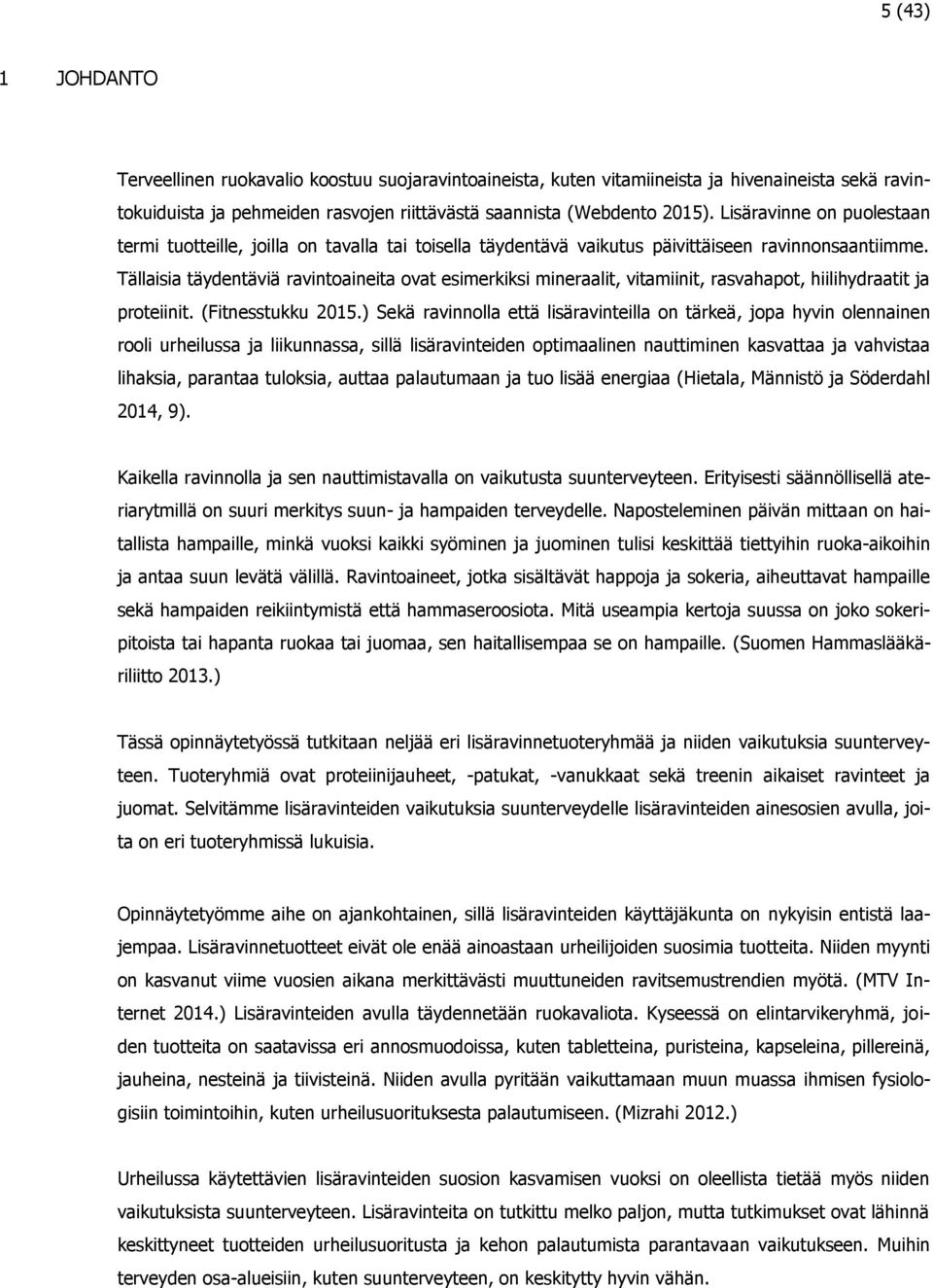Tällaisia täydentäviä ravintoaineita ovat esimerkiksi mineraalit, vitamiinit, rasvahapot, hiilihydraatit ja proteiinit. (Fitnesstukku 2015.