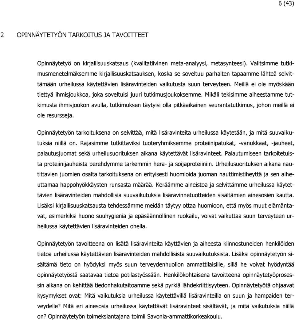 Meillä ei ole myöskään tiettyä ihmisjoukkoa, joka soveltuisi juuri tutkimusjoukoksemme.